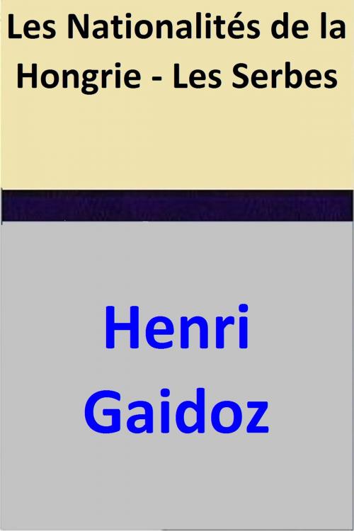 Cover of the book Les Nationalités de la Hongrie - Les Serbes by Henri Gaidoz, Henri Gaidoz