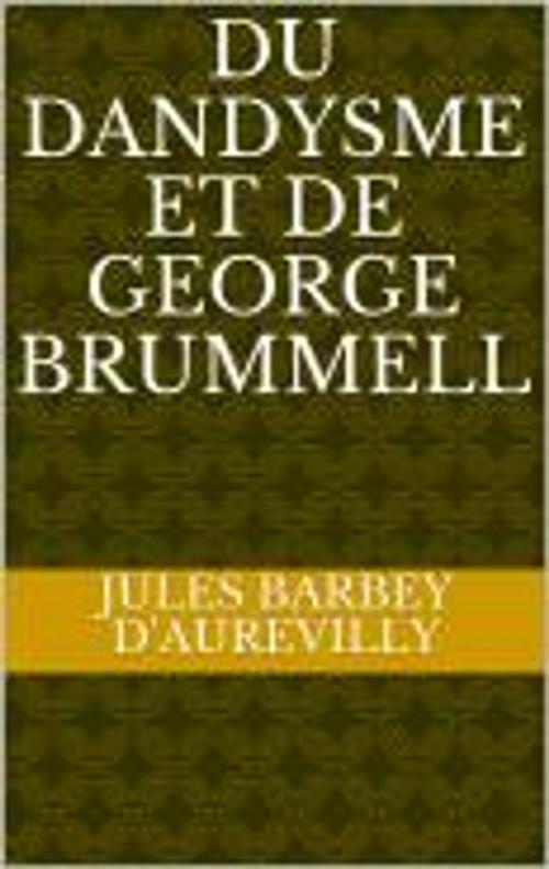 Cover of the book Du Dandysme et de George Brummell by Jules Barbey d'Aurevilly, bruno mazajczyk
