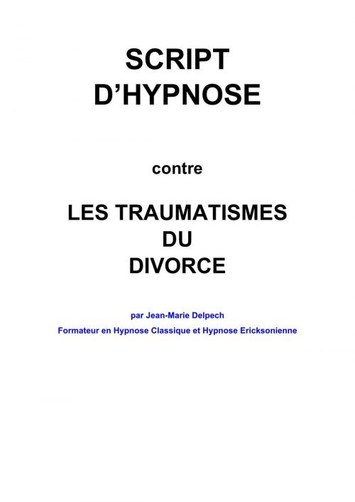 Cover of the book Contre les traumastismes du divorce by Jean-Marie Delpech, Jean-Marie Delpech