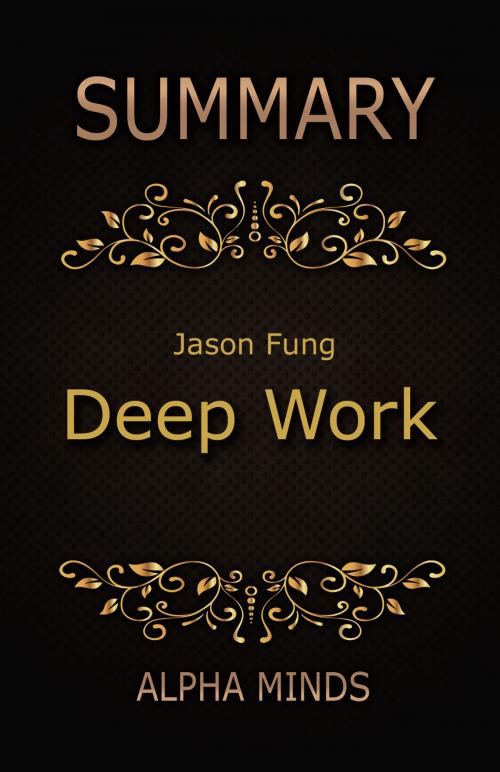 Cover of the book Summary: Deep Work by Cal Newport: Rules for Focused Success in a Distracted World by Alpha Minds, Alpha Minds