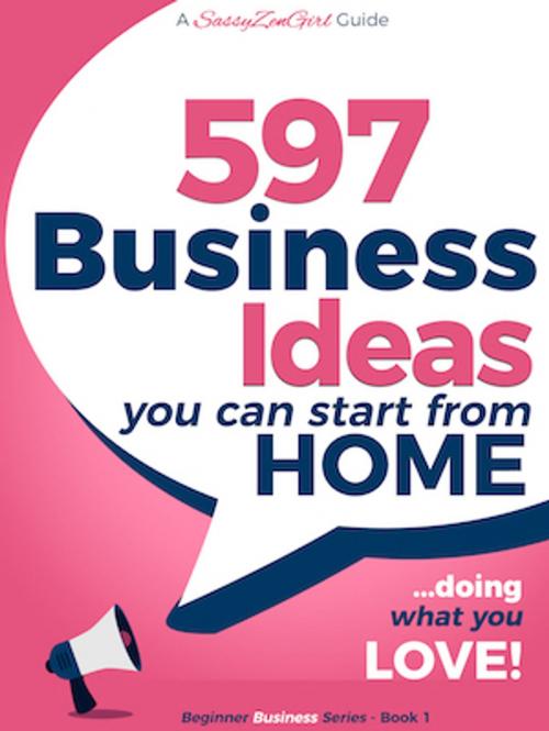 Cover of the book 597 Business Ideas You can Start from Home - doing what you LOVE! by Gundi Gabrielle, SassyZenGirl.com