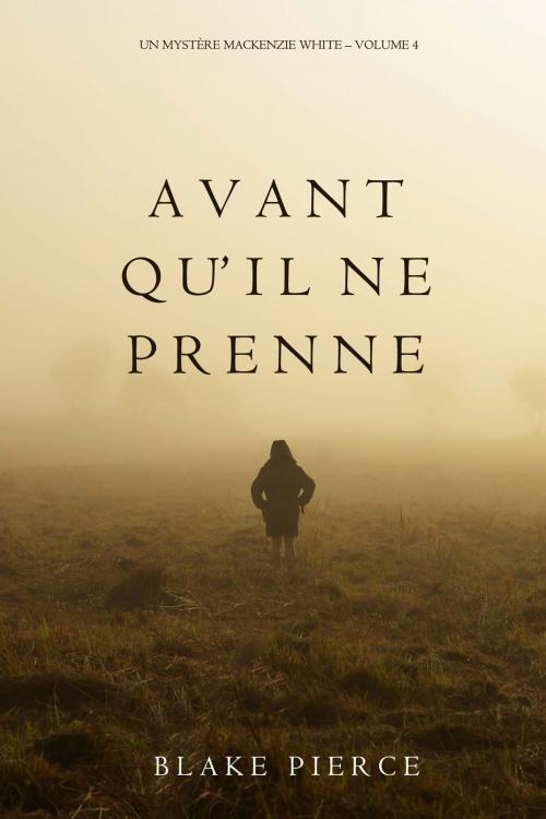 Cover of the book Avant qu’il ne prenne (Un mystère Mackenzie White – Volume 4) by Blake Pierce, Blake Pierce
