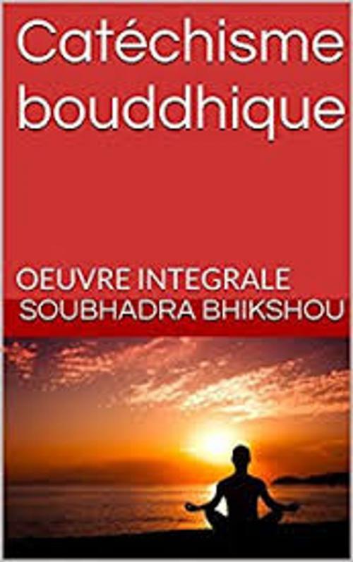 Cover of the book CatÈchisme bouddhique by Soubhadra Bhikshou, Soubhadra Bhikshou