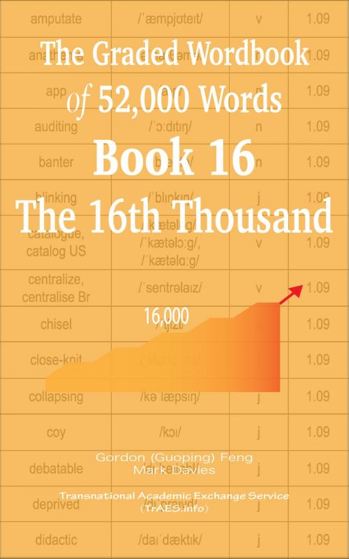 Cover of the book The Graded Wordbook of 52,000 Words Book 16: The 16th Thousand by Gordon (Guoping) Feng, Mark Davies, Transnational Academic Exchange Service