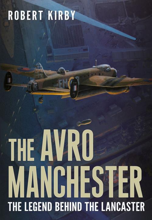 Cover of the book The Avro Manchester by Robert Kirby, Fonthill Media