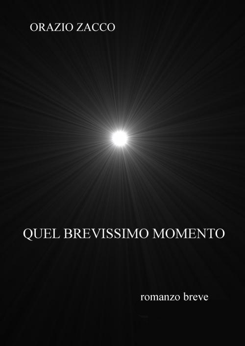 Cover of the book QUEL BREVISSIMO MOMENTO by ORAZIO ZACCO, ORAZIO ZACCO