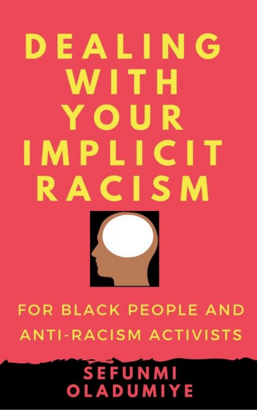 Cover of the book Dealing with Your Implicit Racism by Sefunmi Oladumiye, Sefunmi Oladumiye