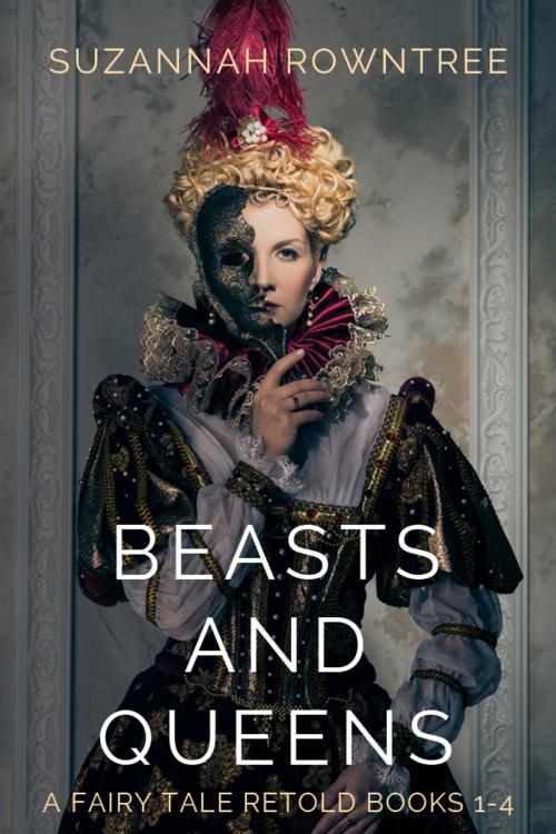 Cover of the book Beasts and Queens: A Fairy Tale Retold Books 1-4 by Suzannah Rowntree, Bocfodder Press