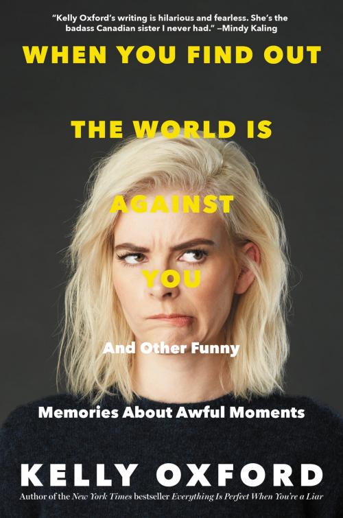 Cover of the book When You Find Out the World Is Against You by Kelly Oxford, Dey Street Books