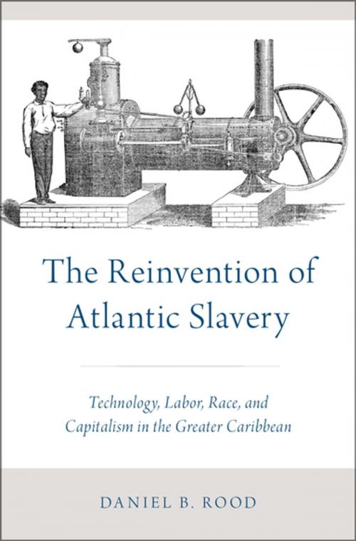 Cover of the book The Reinvention of Atlantic Slavery by Daniel B. Rood, Oxford University Press