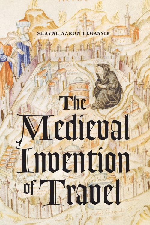 Cover of the book The Medieval Invention of Travel by Shayne Aaron Legassie, University of Chicago Press