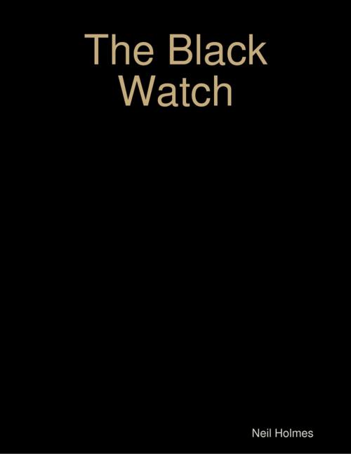 Cover of the book The Black Watch by Neil Holmes, Lulu.com