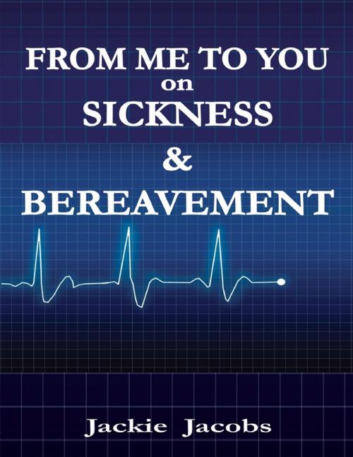 Cover of the book From Me to You On Sickness and Bereavement by Jackie Jacobs, Lulu.com