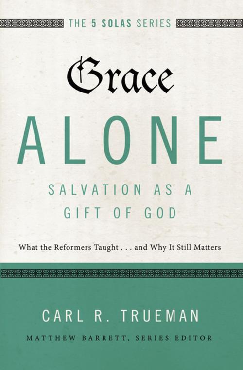 Cover of the book Grace Alone---Salvation as a Gift of God by Matthew Barrett, Carl R. Trueman, Zondervan Academic