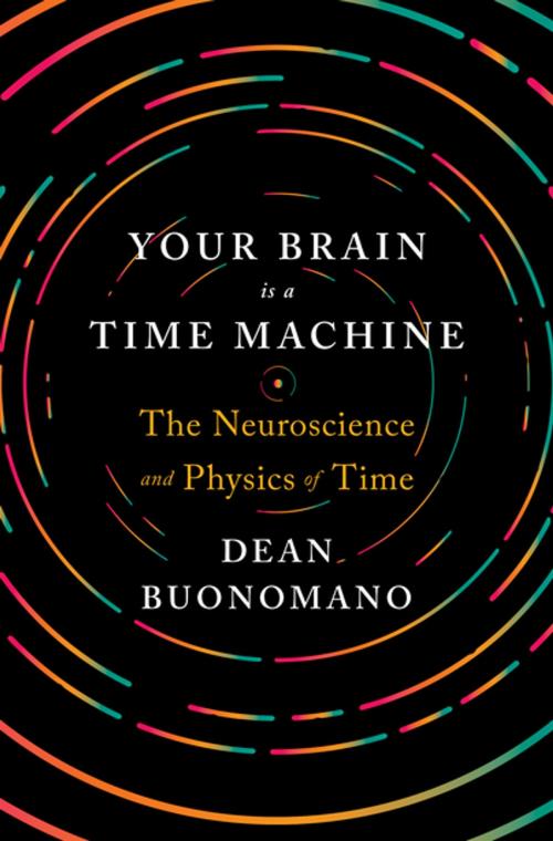 Cover of the book Your Brain Is a Time Machine: The Neuroscience and Physics of Time by Dean Buonomano, W. W. Norton & Company