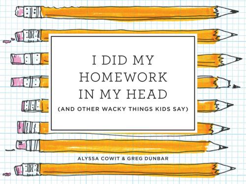 Cover of the book I Did My Homework in My Head by Alyssa Cowit, Greg Dunbar, Potter/Ten Speed/Harmony/Rodale