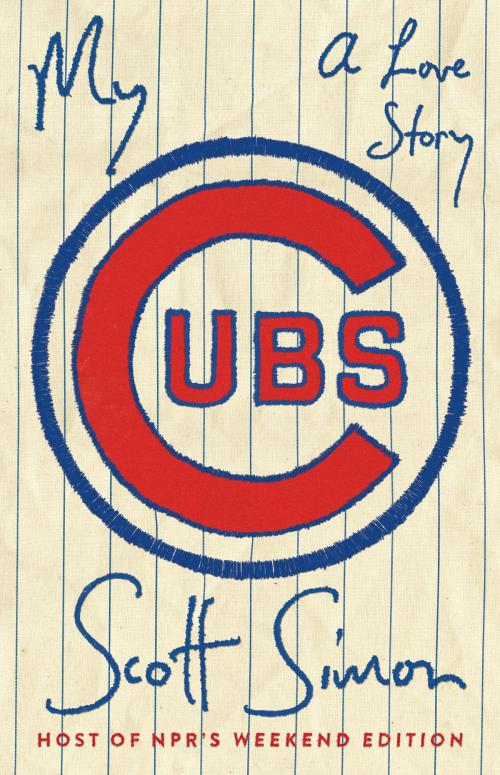 Cover of the book My Cubs by Scott Simon, Penguin Publishing Group