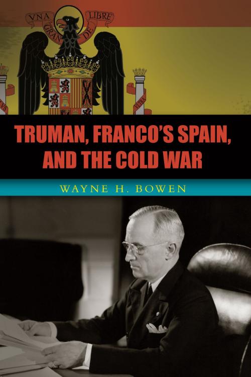 Cover of the book Truman, Franco's Spain, and the Cold War by Wayne H. Bowen, University of Missouri Press