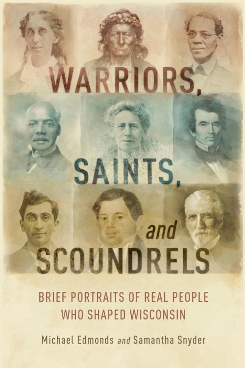 Cover of the book Warriors, Saints, and Scoundrels by Michael Edmonds, Samantha Snyder, Wisconsin Historical Society Press