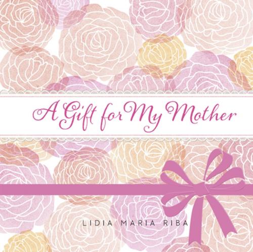 Cover of the book A Gift for My Mother by Lidia Maria Riba, Bristol Park Books
