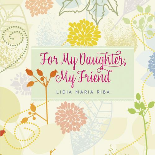 Cover of the book For My Daughter, My Friend by Lidia Maria Riba, Bristol Park Books