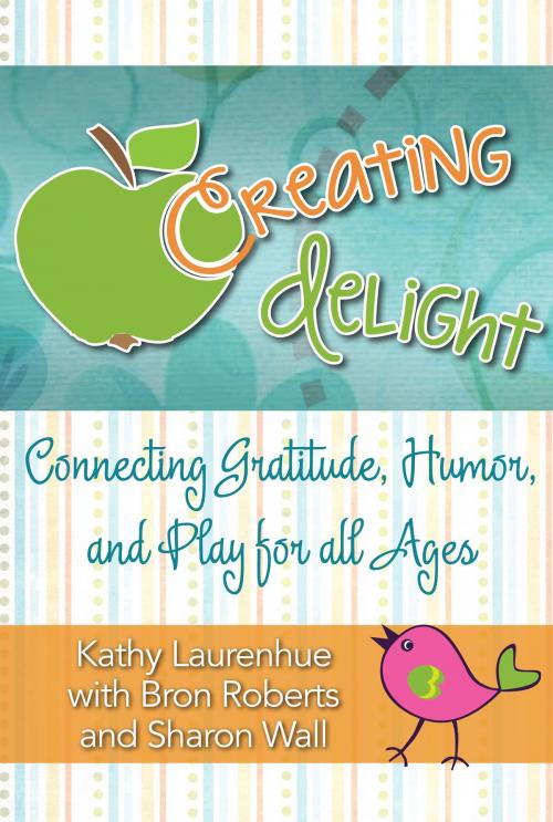 Cover of the book Creating Delight by Kathy Laurenhue, Bron Roberts, Sharon Wall, Wiser Now, Inc