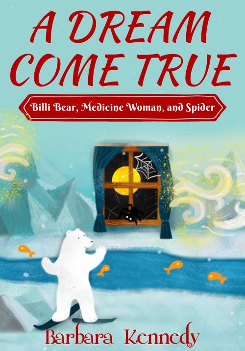 Cover of the book A Dream Come True -- Billi Bear, Medicine Woman, and Spider by Barbara Kennedy MPH MSW, Madison Avenue Publishers LLC