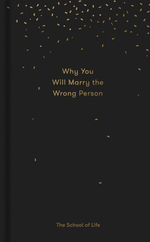Cover of the book Why You Will Marry the Wrong Person by The School of Life, The School of Life Press