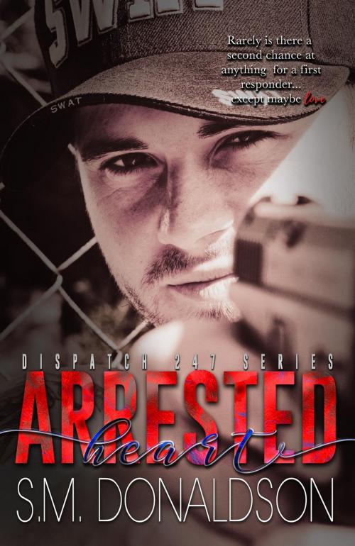 Cover of the book Arrested Heart by SM Donaldson, Steamy Southern Romance LLC