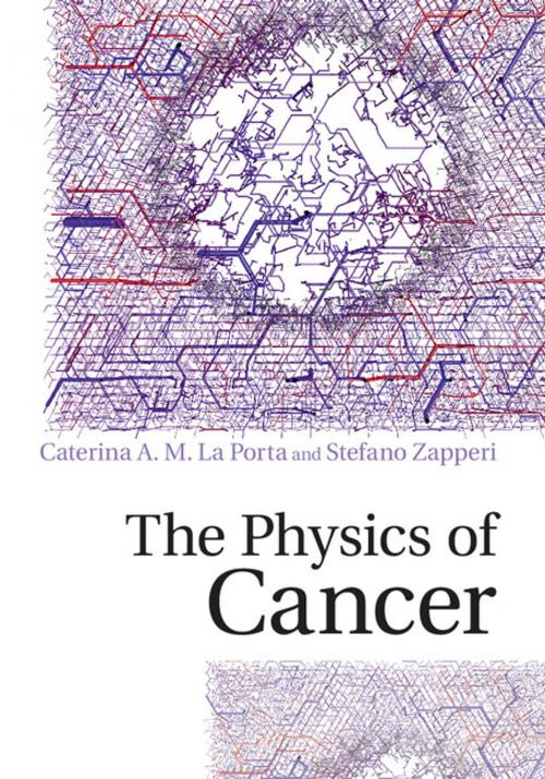 Cover of the book The Physics of Cancer by Stefano Zapperi, Caterina A. M. La Porta, Cambridge University Press