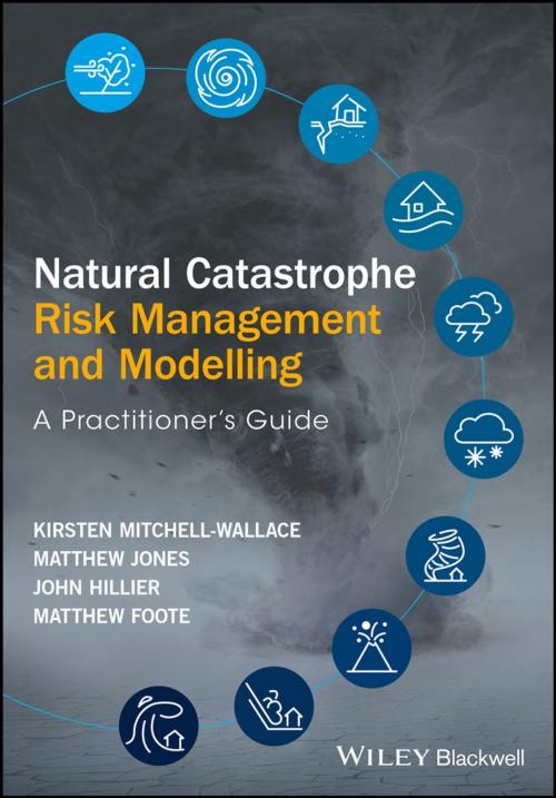 Cover of the book Natural Catastrophe Risk Management and Modelling by Kirsten Mitchell-Wallace, Matthew Jones, John Hillier, Matthew Foote, Wiley