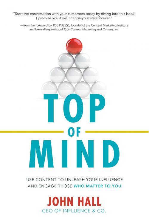 Cover of the book Top of Mind: Use Content to Unleash Your Influence and Engage Those Who Matter To You by John Hall, McGraw-Hill Education