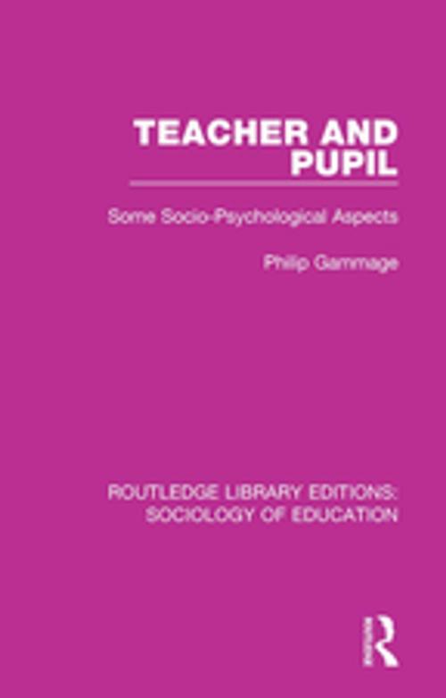 Cover of the book Teacher and Pupil by Philip Gammage, Taylor and Francis