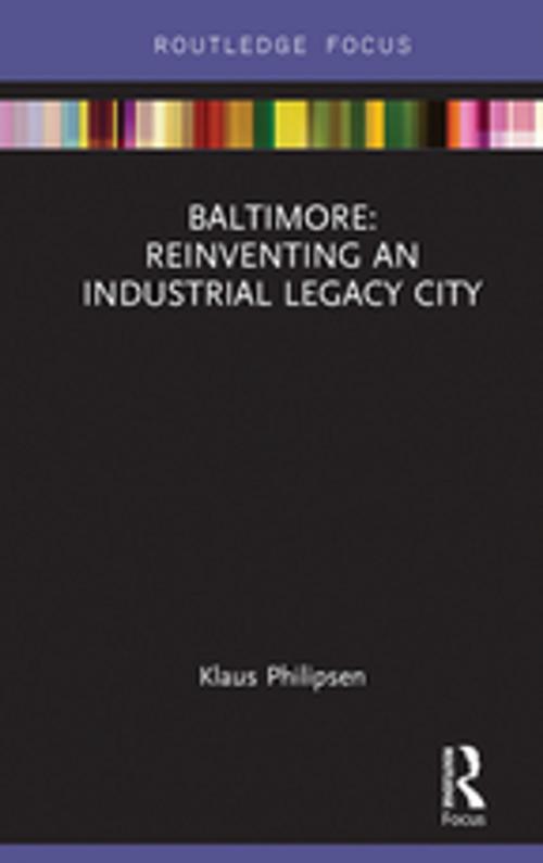 Cover of the book Baltimore: Reinventing an Industrial Legacy City by Klaus Philipsen, Taylor and Francis