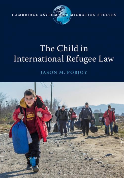 Cover of the book The Child in International Refugee Law by Jason M. Pobjoy, Cambridge University Press