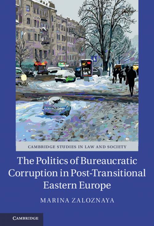 Cover of the book The Politics of Bureaucratic Corruption in Post-Transitional Eastern Europe by Marina Zaloznaya, Cambridge University Press