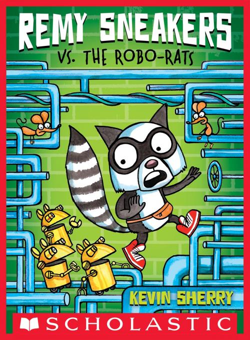 Cover of the book Remy Sneakers vs. the Robo-Rats (Remy Sneakers #1) by Kevin Sherry, Scholastic Inc.