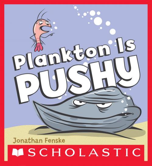Cover of the book Plankton is Pushy by Jonathan Fenske, Scholastic Inc.