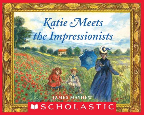 Cover of the book Katie Meets the Impressionists by James Mayhew, Scholastic Inc.
