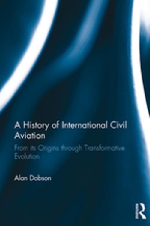 Cover of the book A History of International Civil Aviation by Alan Dobson, Taylor and Francis