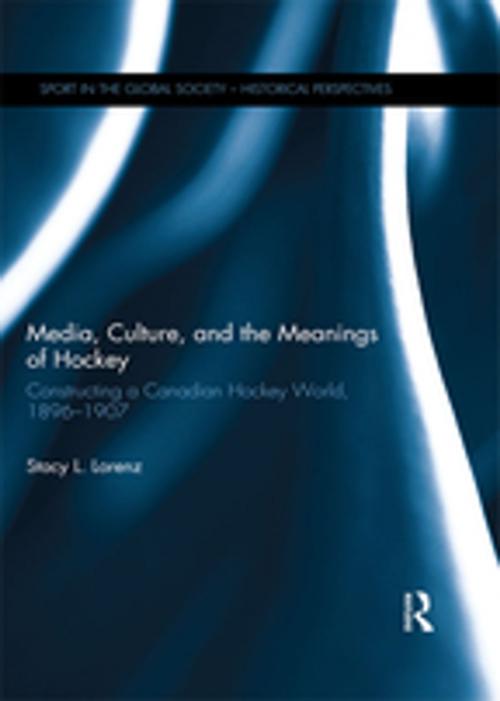 Cover of the book Media, Culture, and the Meanings of Hockey by Stacy L. Lorenz, Taylor and Francis