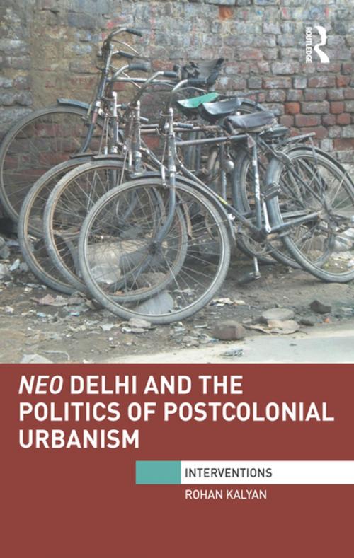 Cover of the book Neo Delhi and the Politics of Postcolonial Urbanism by Rohan Kalyan, Taylor and Francis