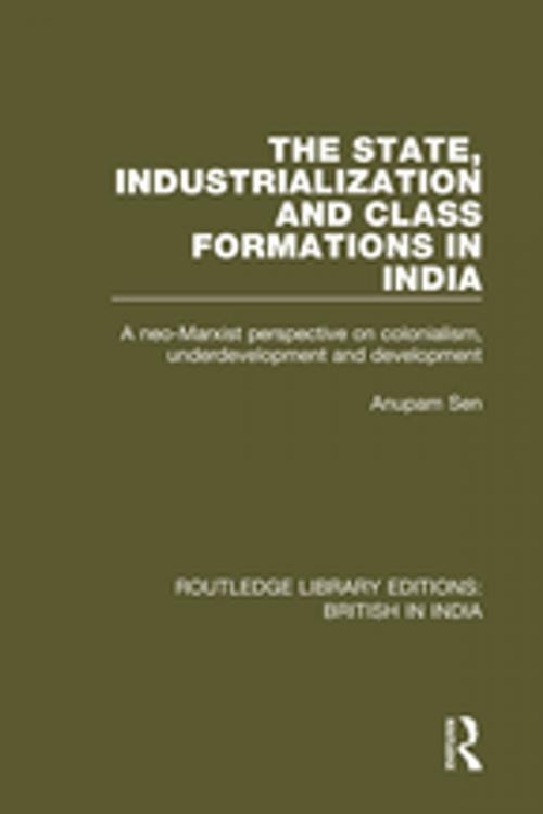 Cover of the book The State, Industrialization and Class Formations in India by Anupam Sen, Taylor and Francis