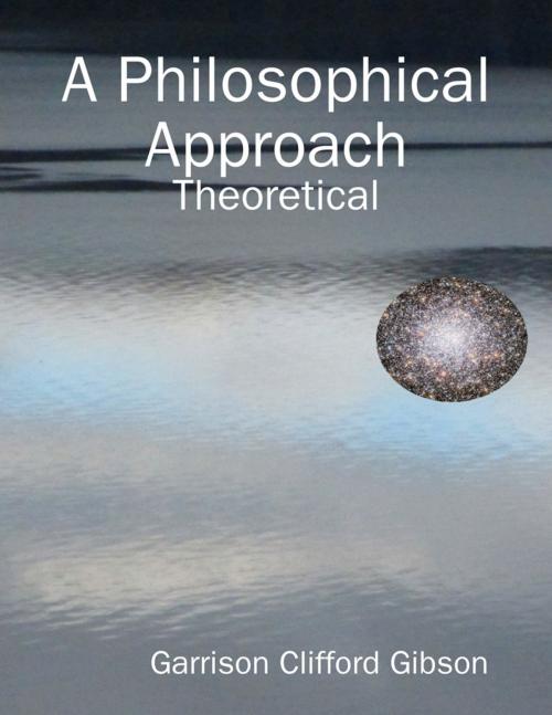 Cover of the book A Philosophical Approach - Theoretical by Garrison Clifford Gibson, Lulu.com