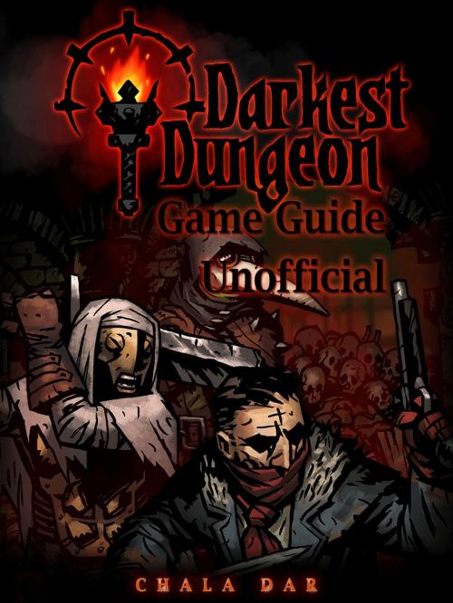 Cover of the book Darkest Dungeon Game Guide Unofficial by Chala Dar, Hse Games