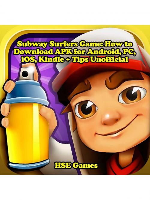 Cover of the book Subway Surfers Game: How to Download APK for Android, PC, iOS, Kindle + Tips Unofficial by Hse Games, Hse Games