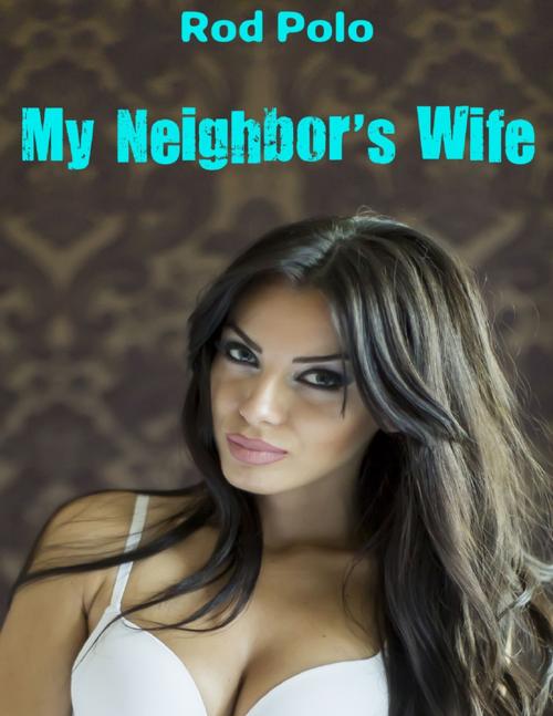 Cover of the book My Neighbor’s Wife by Rod Polo, Lulu.com
