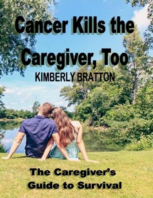 Cover of the book Cancer Kills the Caregiver, Too: The Caregivers Guide to Survival by Kimberly Bratton, Lulu.com