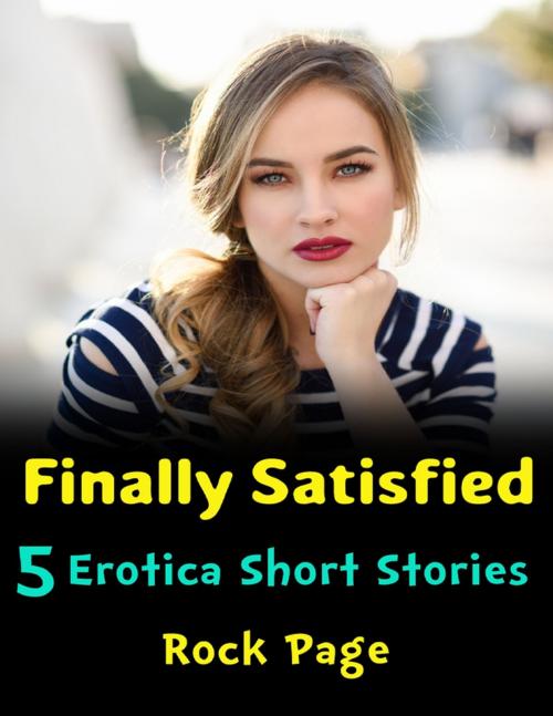 Cover of the book Finally Satisfied: 5 Erotica Short Stories by Rock Page, Lulu.com