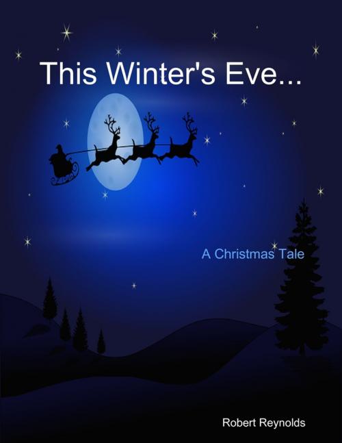 Cover of the book This Winter's Eve... by Robert Reynolds, Lulu.com